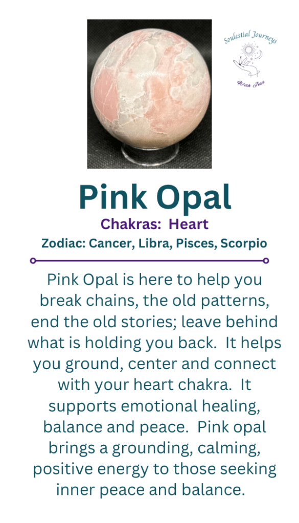 Pink Opal, Break chains, break patterns, end old stories, let go, grounding, peace, calm, balance
